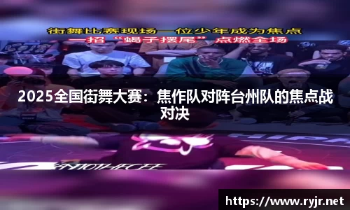 2025全国街舞大赛：焦作队对阵台州队的焦点战对决